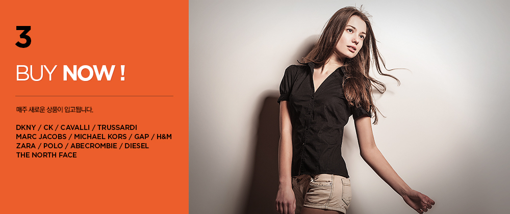 3.BUY NOW! 매주 새로운 상품이 입고 됩니다. DKNY/CK/CAVALLI/TRUSSARDI/MARC JACOBS/MICHAEL KORS/GAP/H&M/ZARA/POLO/ABECROMBIE/DIESEL/THE NORTH FACE